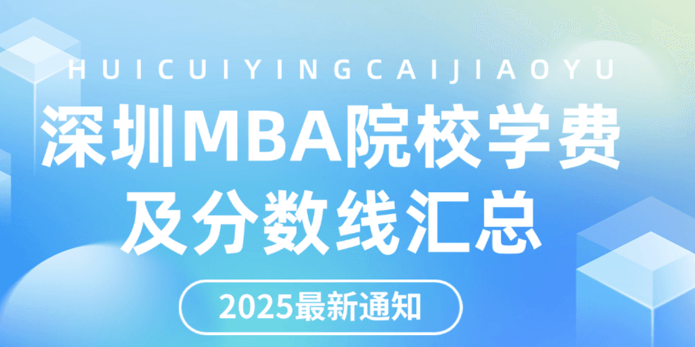 2025最新丨深圳地区MBA院校学费、分数线汇总！